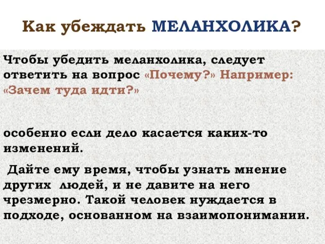 Чтобы убедить меланхолика, следует ответить на вопрос «Почему?» Например: «Зачем