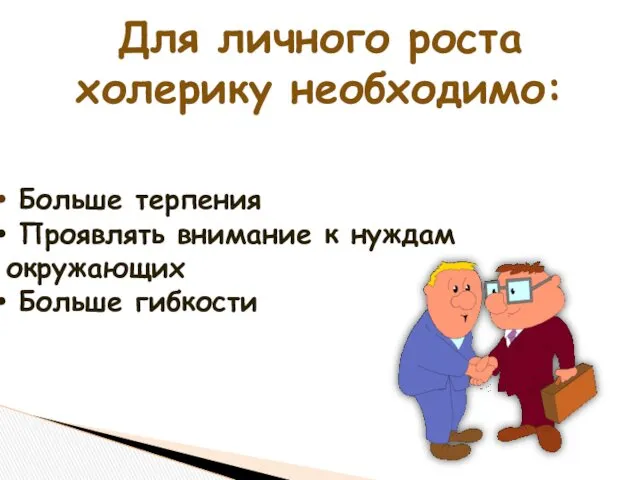 Для личного роста холерику необходимо: Больше терпения Проявлять внимание к нуждам окружающих Больше гибкости