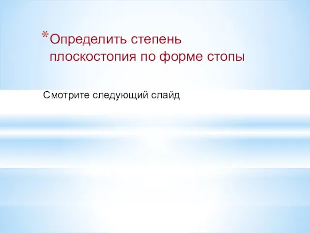 Определить степень плоскостопия по форме стопы Смотрите следующий слайд