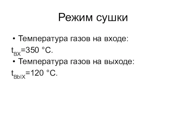 Режим сушки Температура газов на входе: tBX=350 °C. Температура газов на выходе: tBbIX=120 °C.