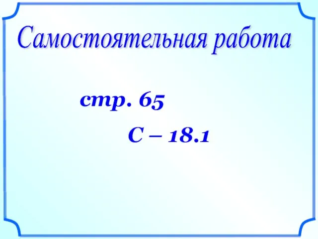 Самостоятельная работа стр. 65 С – 18.1