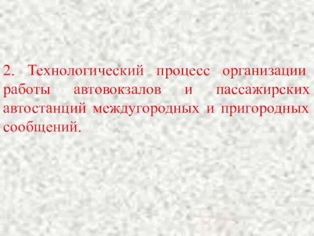 2. Технологический процесс организации работы автовокзалов и пассажирских автостанций междугородных и пригородных сообщений.