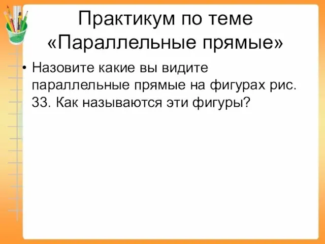 Практикум по теме «Параллельные прямые» Назовите какие вы видите параллельные