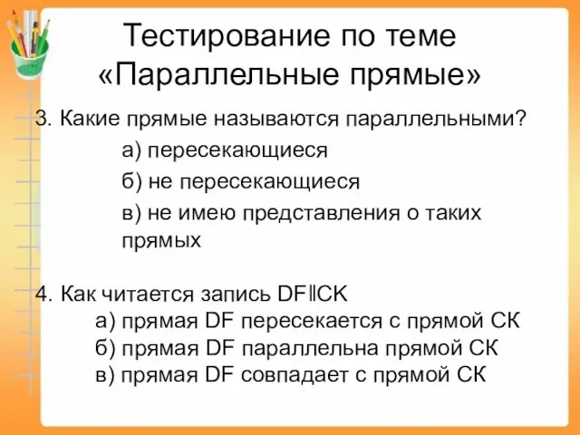 Тестирование по теме «Параллельные прямые» 3. Какие прямые называются параллельными?