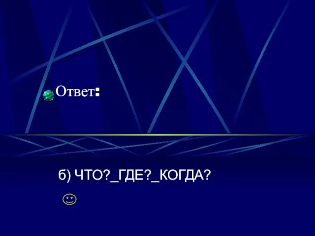 Ответ: б) ЧТО?_ГДЕ?_КОГДА?