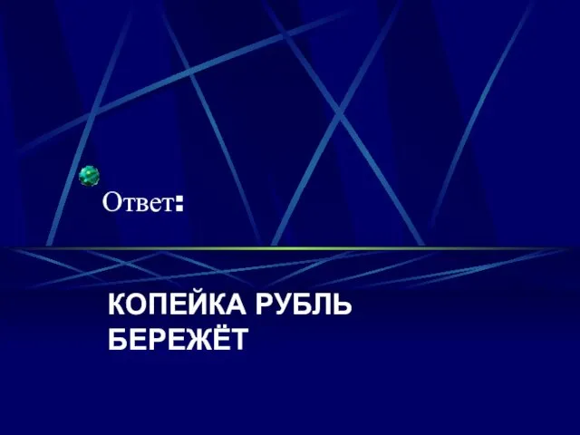 Ответ: КОПЕЙКА РУБЛЬ БЕРЕЖЁТ