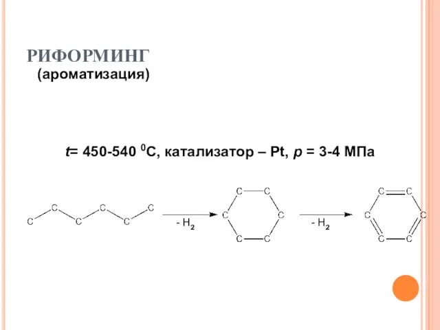 РИФОРМИНГ (ароматизация) t= 450-540 0С, катализатор – Pt, p = 3-4 МПа - Н2 - Н2