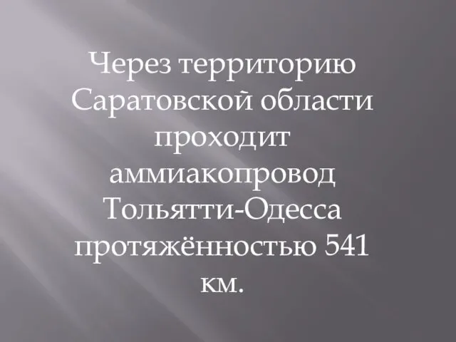 Через территорию Саратовской области проходит аммиакопровод Тольятти-Одесса протяжённостью 541 км.