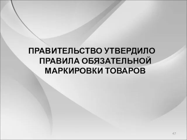 ПРАВИТЕЛЬСТВО УТВЕРДИЛО ПРАВИЛА ОБЯЗАТЕЛЬНОЙ МАРКИРОВКИ ТОВАРОВ