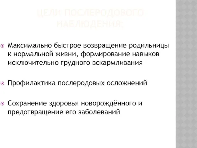 ЦЕЛИ ПОСЛЕРОДОВОГО НАБЛЮДЕНИЯ: Максимально быстрое возвращение родильницы к нормальной жизни,