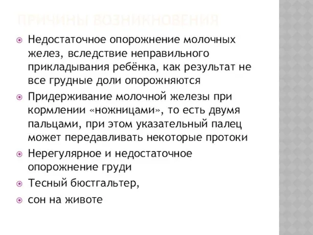 ПРИЧИНЫ ВОЗНИКНОВЕНИЯ Недостаточное опорожнение молочных желез, вследствие неправильного прикладывания ребёнка,