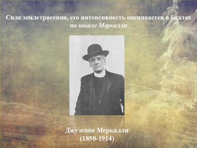 Сила землетрясения, его интенсивность оценивается в баллах по шкале Меркалли Джузеппе Меркалли (1850-1914)