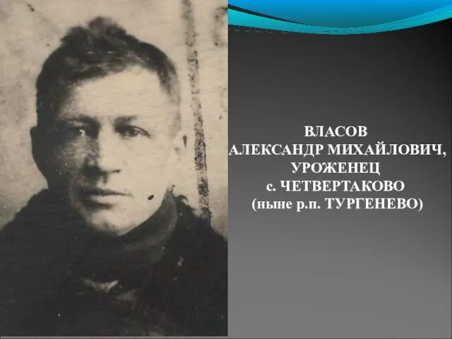 ВЛАСОВ АЛЕКСАНДР МИХАЙЛОВИЧ, УРОЖЕНЕЦ с. ЧЕТВЕРТАКОВО (ныне р.п. ТУРГЕНЕВО)