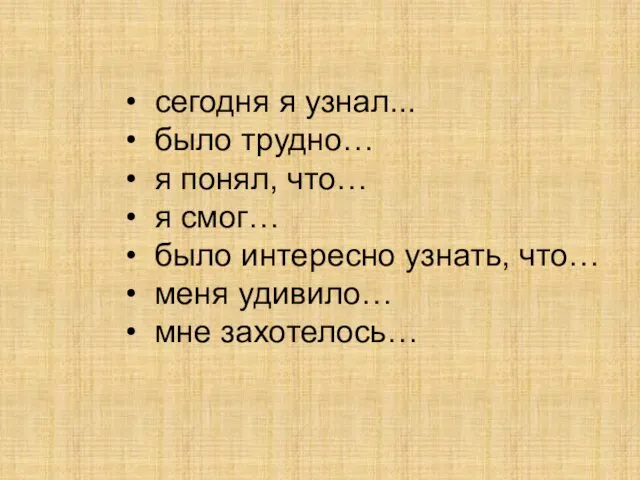 • сегодня я узнал... • было трудно… • я понял,