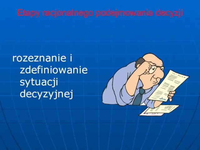 Etapy racjonalnego podejmowania decyzji rozeznanie i zdefiniowanie sytuacji decyzyjnej