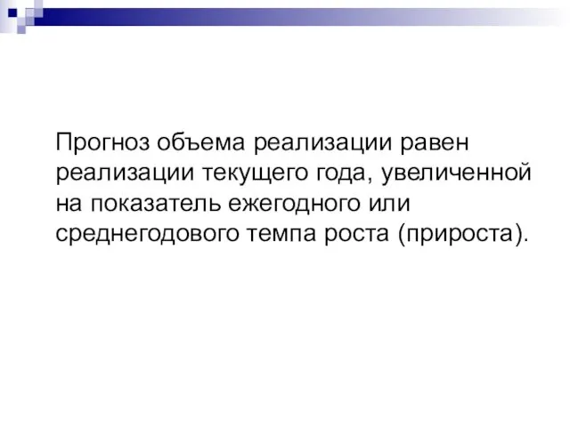 Прогноз объема реализации равен реализации текущего года, увеличенной на показатель ежегодного или среднегодового темпа роста (прироста).