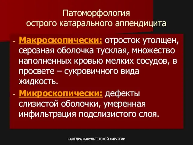 КАФЕДРА ФАКУЛЬТЕТСКОЙ ХИРУРГИИ Патоморфология острого катарального аппендицита Макроскопически: отросток утолщен,