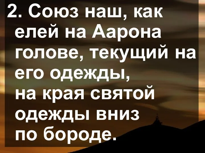 2. Союз наш, как елей на Аарона голове, текущий на