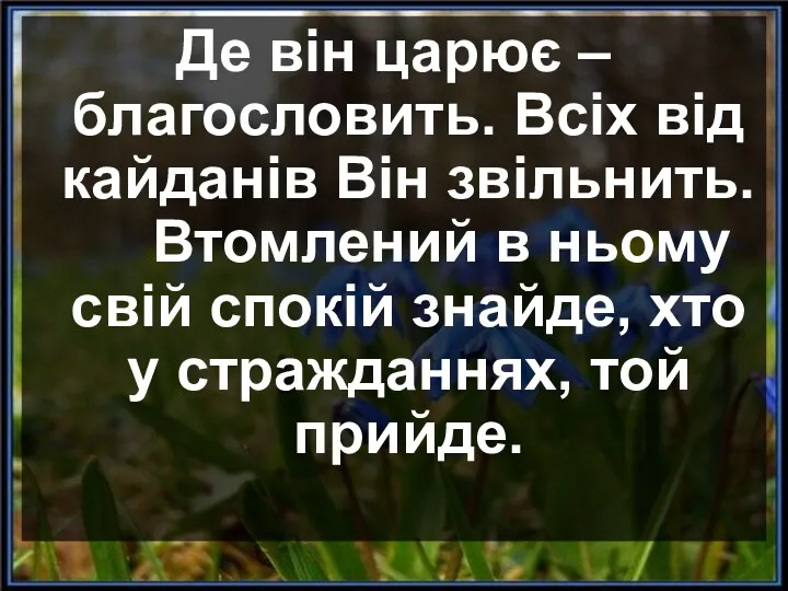 Де він царює – благословить. Всіх від кайданів Він звільнить.