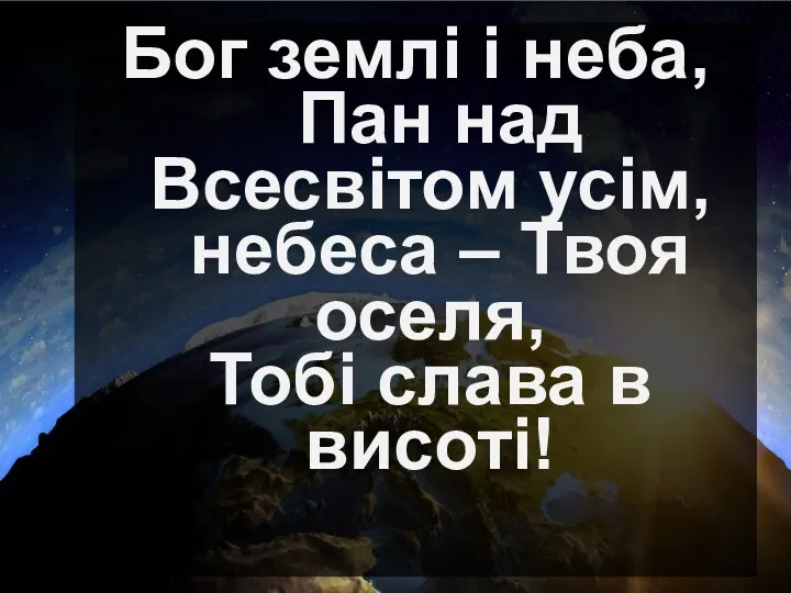 Бог землі і неба, Пан над Всесвітом усім, небеса – Твоя оселя, Тобі слава в висоті!