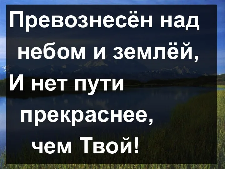 Превознесён над небом и землёй, И нет пути прекраснее, чем Твой!