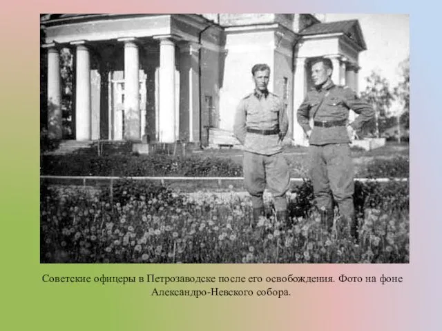Советские офицеры в Петрозаводске после его освобождения. Фото на фоне Александро-Невского собора.