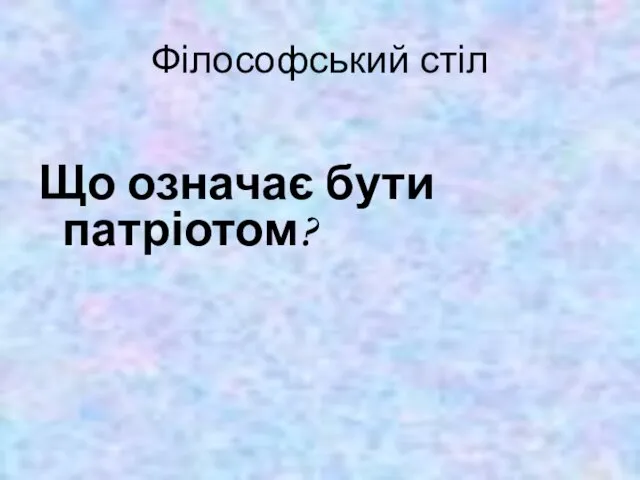 Філософський стіл Що означає бути патріотом?