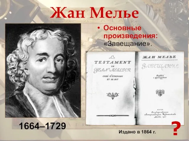 Жан Мелье Основные произведения: «Завещание». 1664–1729 Издано в 1864 г. ?