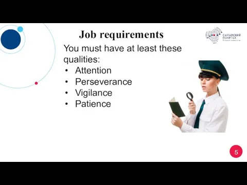 5 Job requirements You must have at least these qualities: Attention Perseverance Vigilance Patience