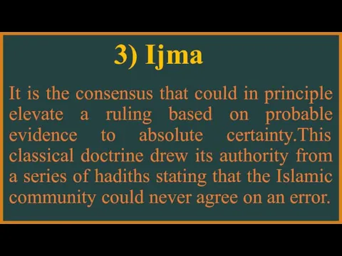 3) Ijma It is the consensus that could in principle