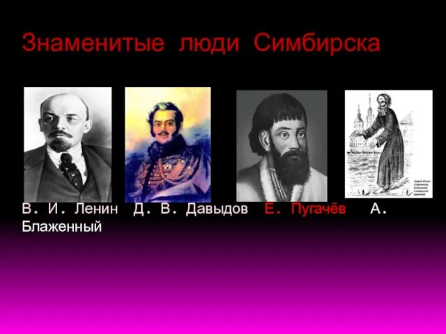 Знаменитые люди Симбирска В. И. Ленин Д. В. Давыдов Е. Пугачёв А. Блаженный