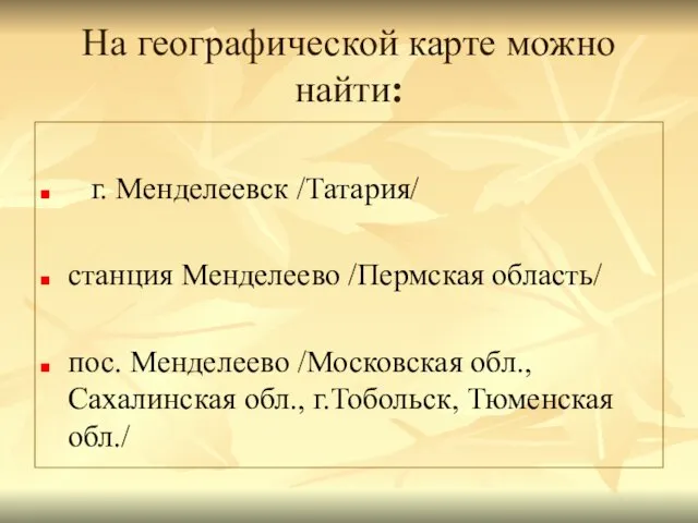 На географической карте можно найти: г. Менделеевск /Татария/ станция Менделеево