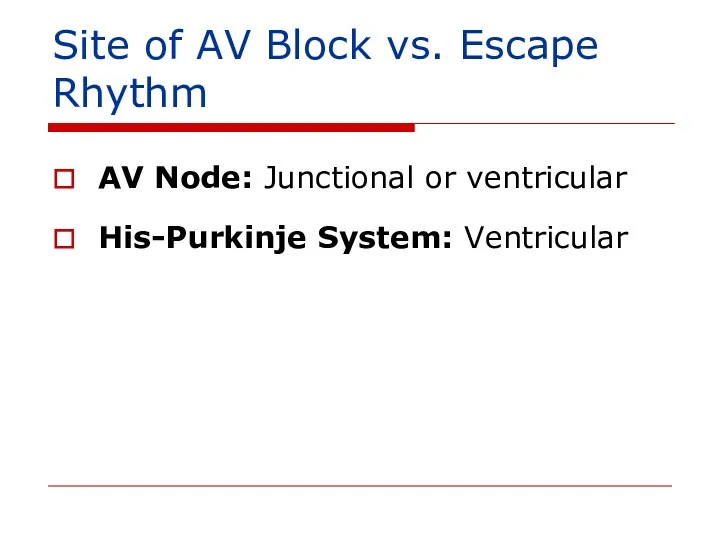 Site of AV Block vs. Escape Rhythm AV Node: Junctional or ventricular His-Purkinje System: Ventricular