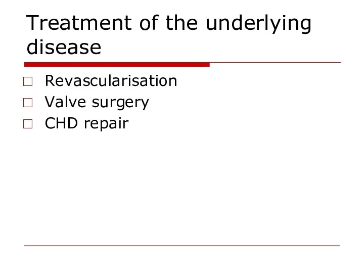 Treatment of the underlying disease Revascularisation Valve surgery CHD repair