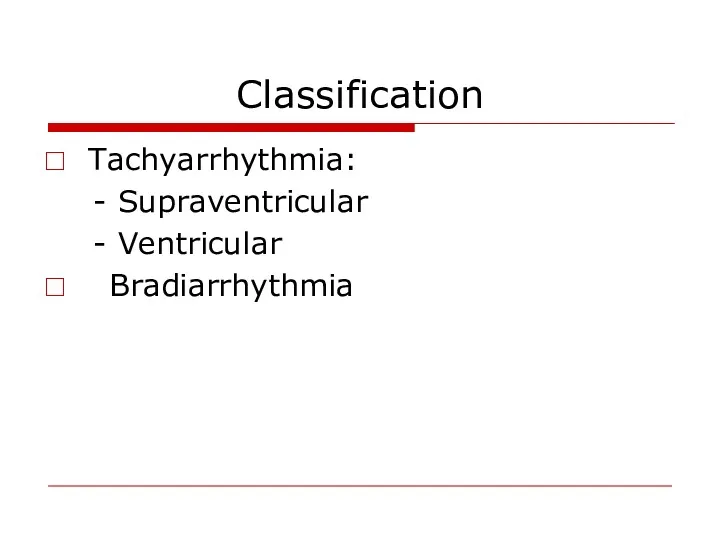 Classification Tachyarrhythmia: - Supraventricular - Ventricular Bradiarrhythmia