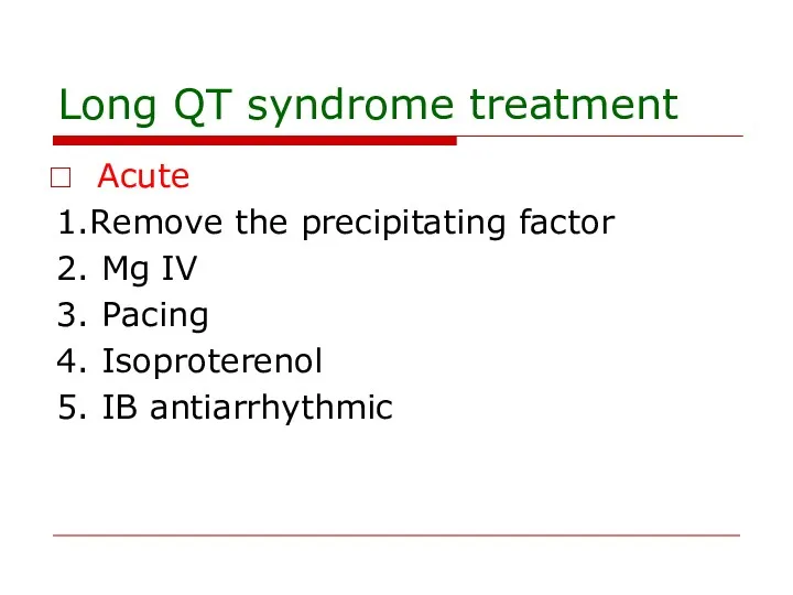 Long QT syndrome treatment Acute 1.Remove the precipitating factor 2.