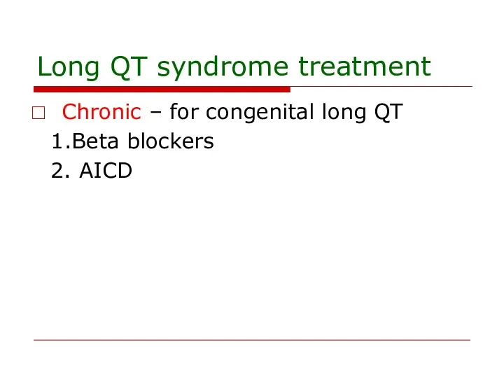 Long QT syndrome treatment Chronic – for congenital long QT 1.Beta blockers 2. AICD