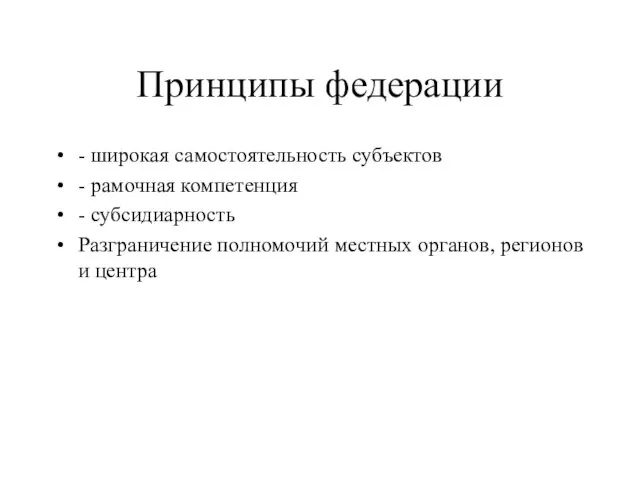 Принципы федерации - широкая самостоятельность субъектов - рамочная компетенция - субсидиарность Разграничение полномочий