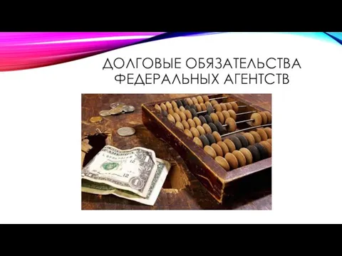 ДОЛГОВЫЕ ОБЯЗАТЕЛЬСТВА ФЕДЕРАЛЬНЫХ АГЕНТСТВ