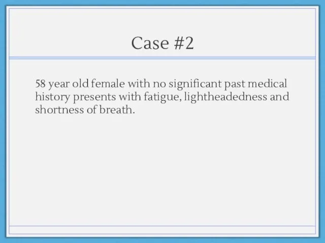 Case #2 58 year old female with no significant past