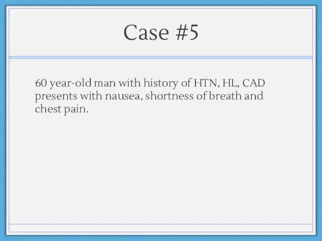 Case #5 60 year-old man with history of HTN, HL,