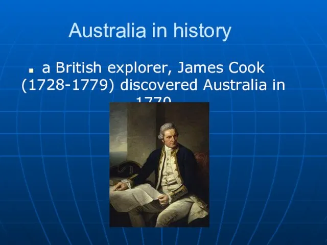 Australia in history a British explorer, James Cook (1728-1779) discovered Australia in 1770