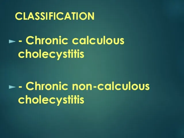 CLASSIFICATION - Chronic calculous cholecystitis - Chronic non-calculous cholecystitis