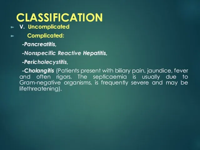 CLASSIFICATION V. Uncomplicated Complicated: -Pancreatitis, -Nonspecific Reactive Hepatitis, -Pericholecystitis, -Cholangitis