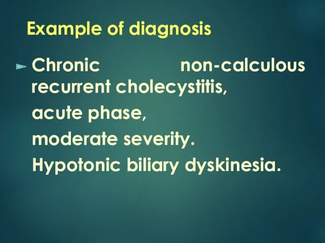 Example of diagnosis Chronic non-calculous recurrent cholecystitis, acute phase, moderate severity. Hypotonic biliary dyskinesia.
