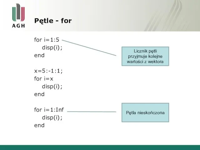 Pętle - for for i=1:5 disp(i); end x=5:-1:1; for i=x