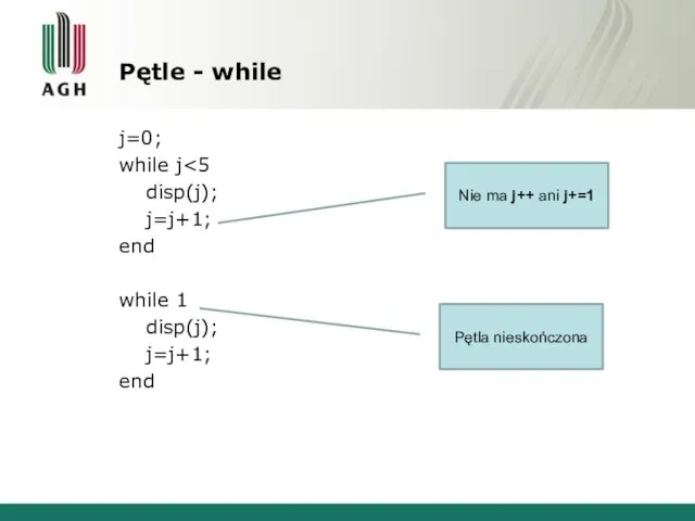 Pętle - while j=0; while j disp(j); j=j+1; end while