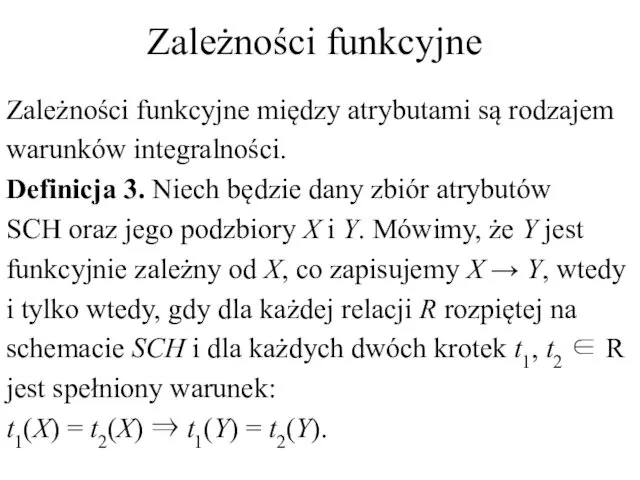 Zależności funkcyjne Zależności funkcyjne między atrybutami są rodzajem warunków integralności.