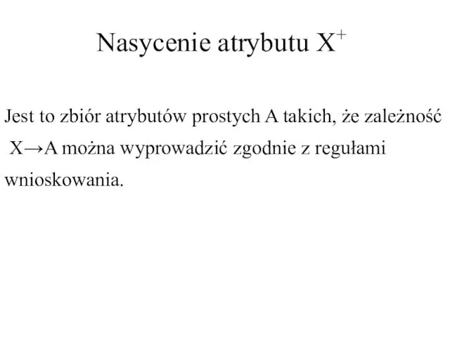 Nasycenie atrybutu X+ Jest to zbiór atrybutów prostych A takich,