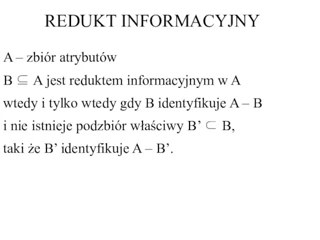 A – zbiór atrybutów B ⊆ A jest reduktem informacyjnym